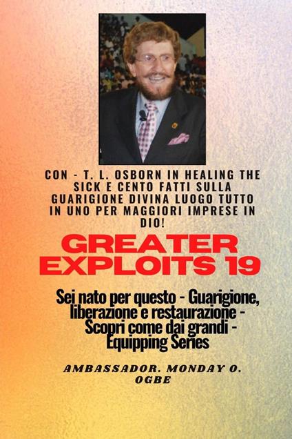 Grandi imprese - 19 Con - TL Osborn In Healing the Sick e cento fatti sulla guarigione divina.. - Ambassador Monday O. Ogbe,T.L. Osborn - ebook