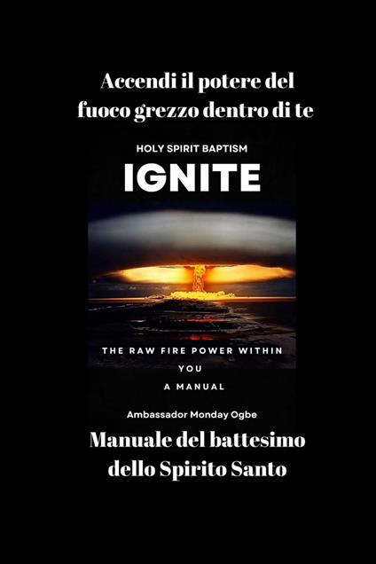 Accendi il potere del fuoco grezzo dentro di te - Manuale del battesimo dello Spirito Santo - Ambassador Monday O. Ogbe - ebook