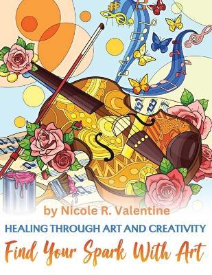 Healing Through Creativity: Find Your Spark with Art - Nicole R Valentine - cover