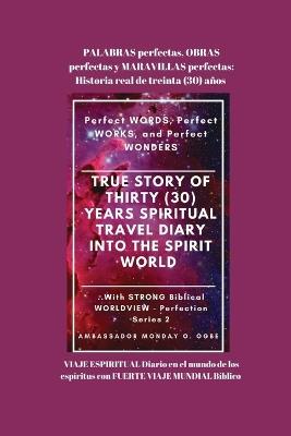 PALABRAS perfectas, OBRAS perfectas y MARAVILLAS perfectas: Historia real de treinta (30) años VIAJE ESPIRITUAL Diario en el mundo de los espíritus con FUERTE VIAJE MUNDIAL Bíblico - Ambassador Monday O Ogbe - cover