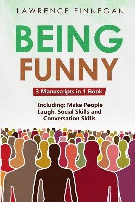 Being Funny: 3-in-1 Guide to Master Your Sense of Humor, Conversational Jokes, Comedy Writing & Make People Laugh: 3-in-1 Guide to Master Influencing People, Manipulation Skills, Negotiate Anything & How to Convince People - Lawrence Finnegan - cover