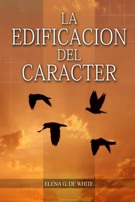 La Edificación del Carácter: en Letra Grande, Perfección para la última generación, el carácter reflejado en algunos personajes bíblicos - Elena G de White - cover
