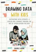 Drawing Data with Kids: Cultivating Data-Literacy: A Screen-Free Journey through the Art of Visualization for Kids