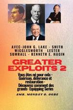 Greater - 2 - John G. Lake - Smith Wigglesworth - Lester Sumrall - Kenneth E. Hagin Vous etes: John G. Lake - Smith Wigglesworth - Lester Sumrall - Kenneth E. Hagin Vous etes ne pour cela - Guerison, delivrance et restauration - Decouvrez comment des plus grands