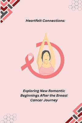 Heartfelt Connections: Exploring New Romantic Beginnings After the Breast Cancer Journey - cover