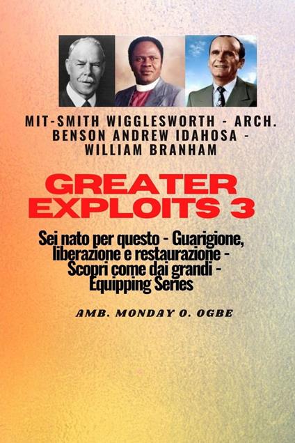 Greater Exploits - 3 - Smith Wigglesworth - Arch. Benson Andrew Idahosa-William Branham Sei - Arch. Benson Andrew Idahosa,William Branham,Smith Wigglesworth - ebook