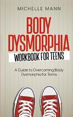 Body Dysmorphia Workbook for Teens: A Guided Journey to Self-Acceptance and Empowerment