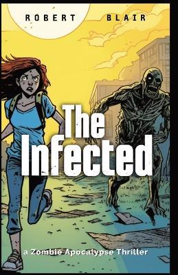 The Infected: a Zombie Apocalypse Thriller - Robert Blair - cover