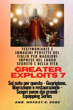 Greater Exploits - 7 - Testimonianze e immagini perfette del figlio per maggiori imprese