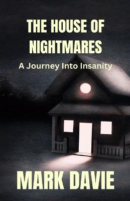 The House of Nightmares: A Journey Into Insanity - Mark Davie - cover