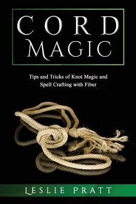 CORD Magic: Tips and Tricks of Knot Magic and Spell Crafting with Fiber - Leslie Pratt - cover