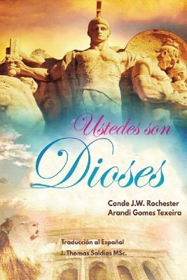 ¡Ustedes son Dioses! - Arandi Gomes Texeira,Por El Espíritu Conde J W Rochester - cover