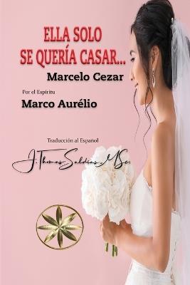 Ella solo se quería casar - Marcelo Cezar,Por El Espíritu Marco Aurélio - cover