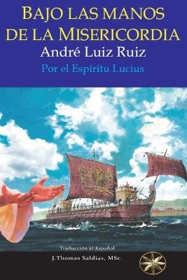 Bajo las manos de la Misericordia - André Luiz Ruiz,Por El Espíritu Lucius - cover
