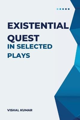 Existential Quest in Selected Plays - Vishal Kumar - cover