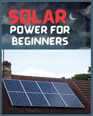 Solar Power for Beginners: A Comprehensive Guide to Embrace Solar Energy - Tristan Leon - cover