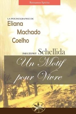 Un Motif Pour Vivre - Eliana Machado Coelho,Par L'Esprit Schellida - cover