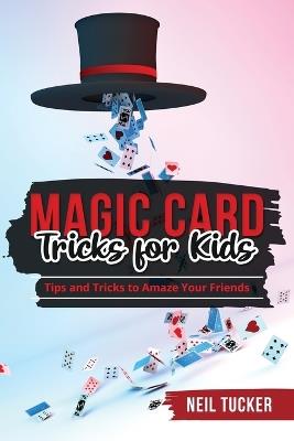 Magic Card Tricks for Kids: Tips and Tricks to Amaze Your Friends - Neil Tucker - cover