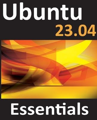 Ubuntu 23.04 Essentials: A Guide to Ubuntu 23.04 Desktop and Server Editions - Neil Smyth - cover