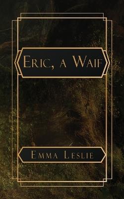 Eric, a Waif: A Story of Last Century - Emma Leslie - cover