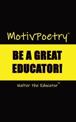 MotivPoetry: Be a Great Educator - Walter the Educator - cover