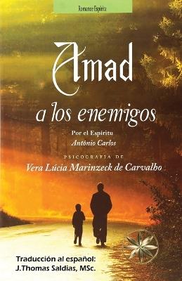 Amad a los Enemigos - Vera Lúcia Marinzeck de Carvalho,Por El Espíritu António Carlos - cover