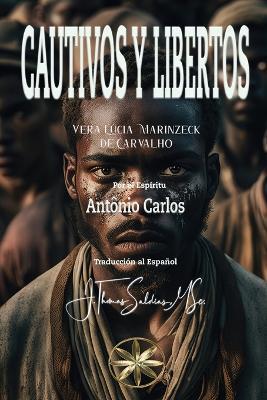 Cautivos y Libertos - Vera Lúcia Marinzeck de Carvalho,Por El Espíritu António Carlos - cover