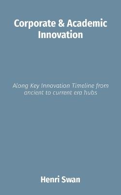 Corporate & Academic Innovation: Along Key Innovation Timeline from ancient to current era hubs - Henri Swan - cover