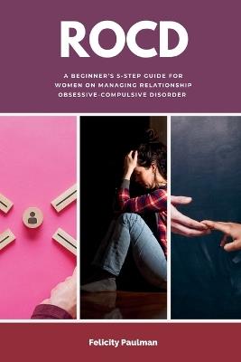 Rocd: A Beginner's 5-Step Guide for Women on Managing Relationship Obsessive-Compulsive Disorder - Felicity Paulman - cover