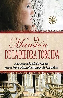 La Mansión de la Piedra Torcida - Vera Lúcia Marinzeck de Carvalho,Por El Espíritu António Carlos - cover