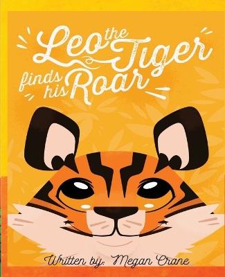 Leo the Tiger Finds His Roar - Megan Crane - cover