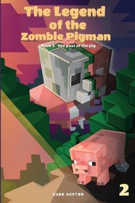 The Legend of the Zombie Pigman Book 2: The Past Of The Pig - Cube Hunter - cover