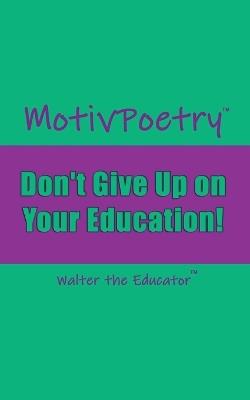 MotivPoetry: Don't Give Up on Your Education - Walter the Educator - cover