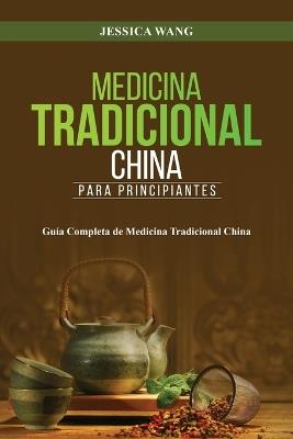 Medicina Tradicional China para Principiantes: Guía Completa de Medicina Tradicional China - Jessica Wang - cover