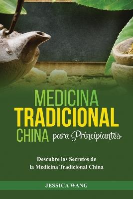 Medicina Tradicional China para Principiantes: Descubre Los Secretos de la Medicina Tradicional China - Jessica Wang - cover