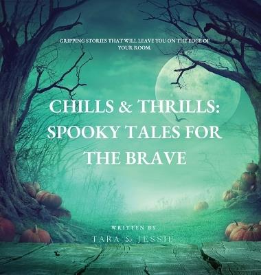 Chills & Thrills: Spooky Tales for the Brave - Jessie Johnson,Tara Johnson - cover