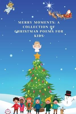 Merry Moments: A Collection of Christmas Poems for Kids - Jessie Johnson,Tara Johnson - cover
