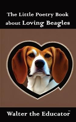 The Little Poetry Book about Loving Beagles - Walter the Educator - cover