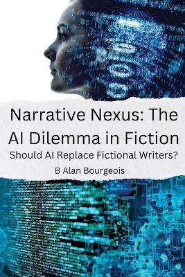 Narrative Nexus: The AI Dilemma in Fiction - B Alan Alan Bourgeois - cover