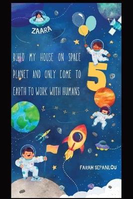 Build My House on Space Planet and Only Come to Earth to Work with Humans - Farah Sepanlou - cover