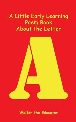 A Little Early Learning Poem Book About the Letter A - Walter the Educator - cover