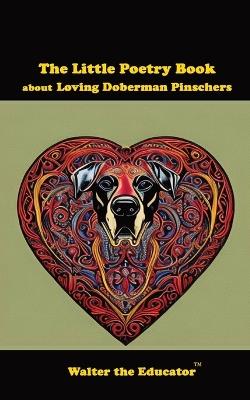 The Little Poetry Book about Loving Doberman Pinschers - Walter the Educator - cover