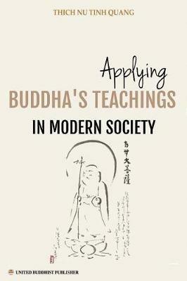 Applying Buddha's Teachings in Modern Society: A Thesis Presented For the Degree of Ph. D in Religious Studies - Thich Nu Tinh Quang - cover