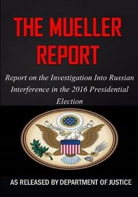 The Mueller Report: The Report on the Investigation into Russian Interference in the 2016 Presidential Election - Robert S Mueller - cover