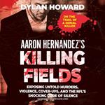 Aaron Hernandez’s Killing Fields