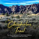 Chisholm Trail, The: The History and Legacy of 19th Century America's Most Famous Cattle Drive Route