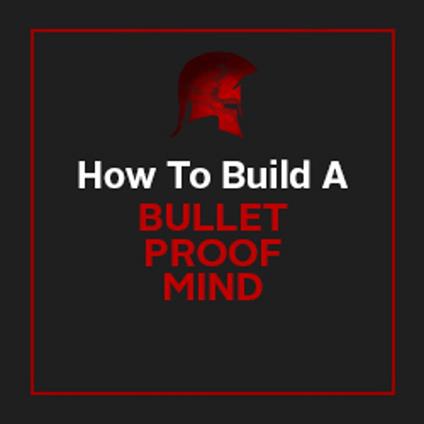 Bullet Proof Mind - Be Unstoppable and Achieve Your Goals