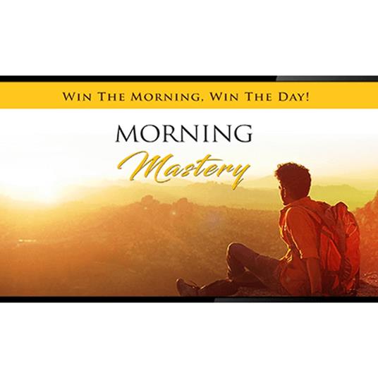 Morning Mastery - Change Your Day AND Destiny by Mastering a Positive Start To Each Day