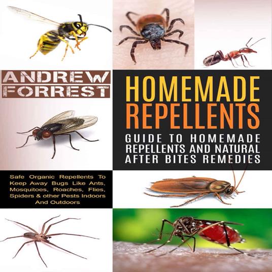 Homemade Repellents : Ultimate Guide To Homemade Repellents And Natural After Bites Remedies