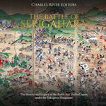 Battle of Sekigahara, The: The History and Legacy of the Battle that Unified Japan under the Tokugawa Shogunate